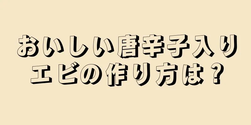 おいしい唐辛子入りエビの作り方は？