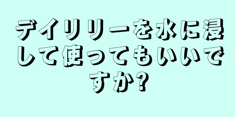 デイリリーを水に浸して使ってもいいですか?