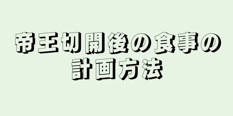 帝王切開後の食事の計画方法