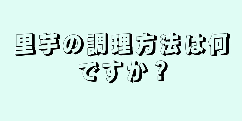 里芋の調理方法は何ですか？