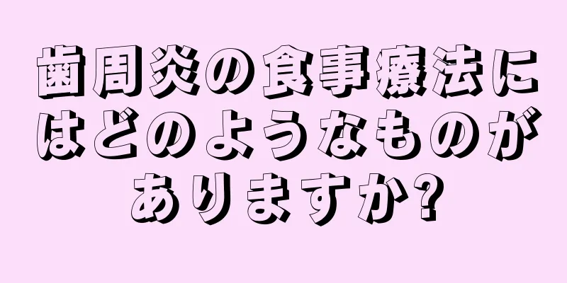 歯周炎の食事療法にはどのようなものがありますか?