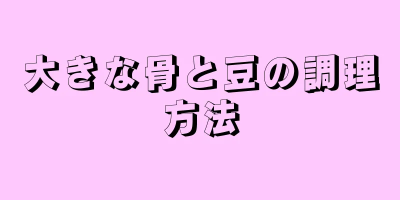 大きな骨と豆の調理方法