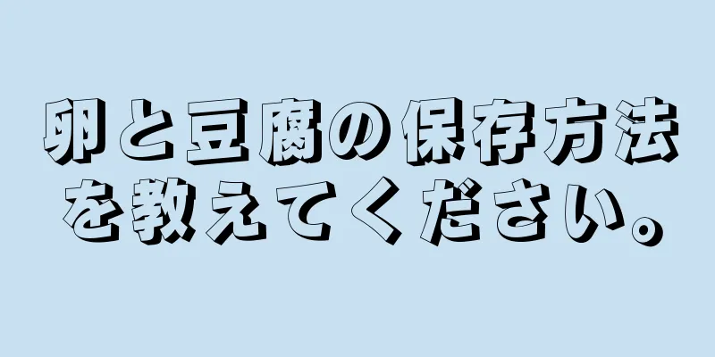 卵と豆腐の保存方法を教えてください。