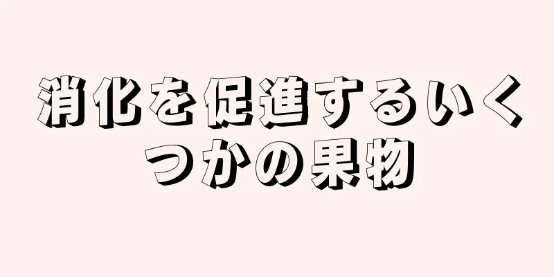 消化を促進するいくつかの果物