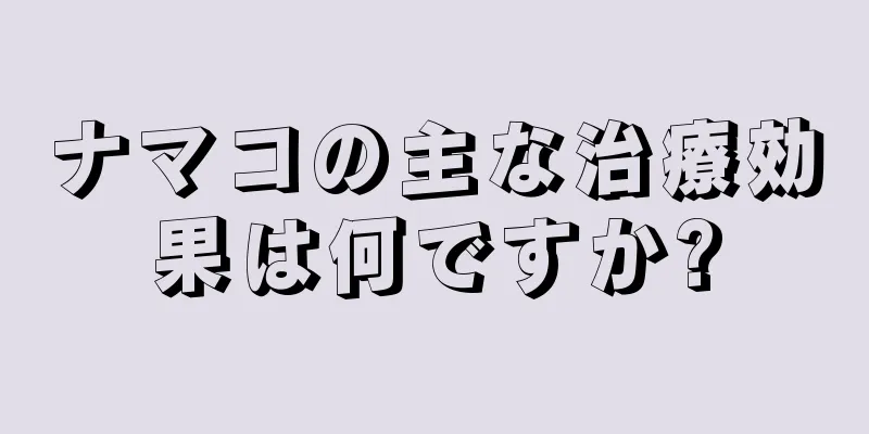 ナマコの主な治療効果は何ですか?