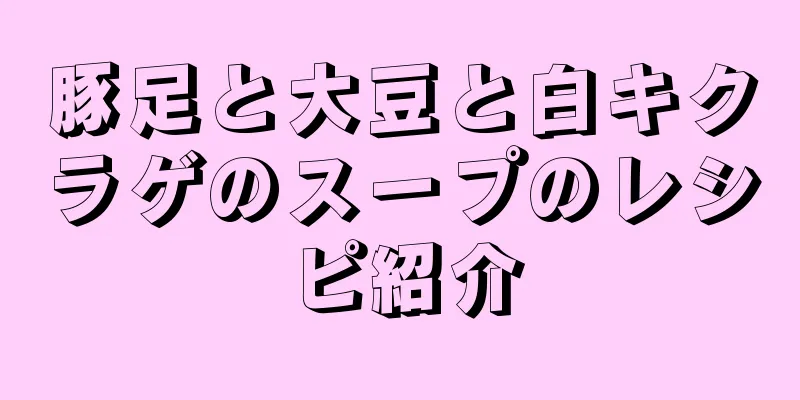 豚足と大豆と白キクラゲのスープのレシピ紹介