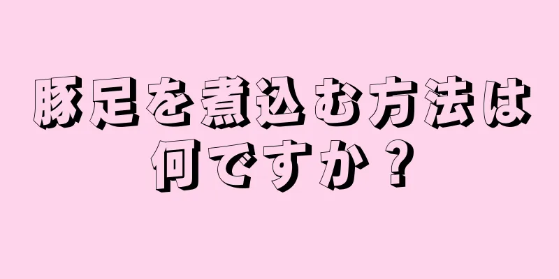 豚足を煮込む方法は何ですか？