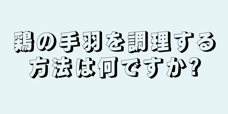 鶏の手羽を調理する方法は何ですか?