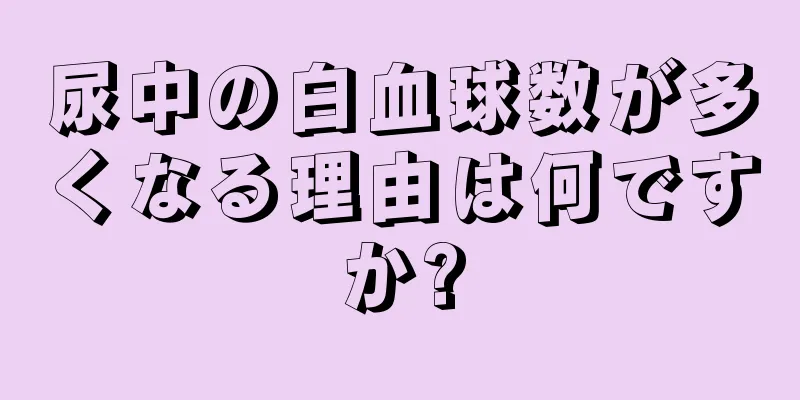 尿中の白血球数が多くなる理由は何ですか?