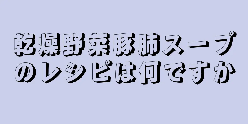 乾燥野菜豚肺スープのレシピは何ですか