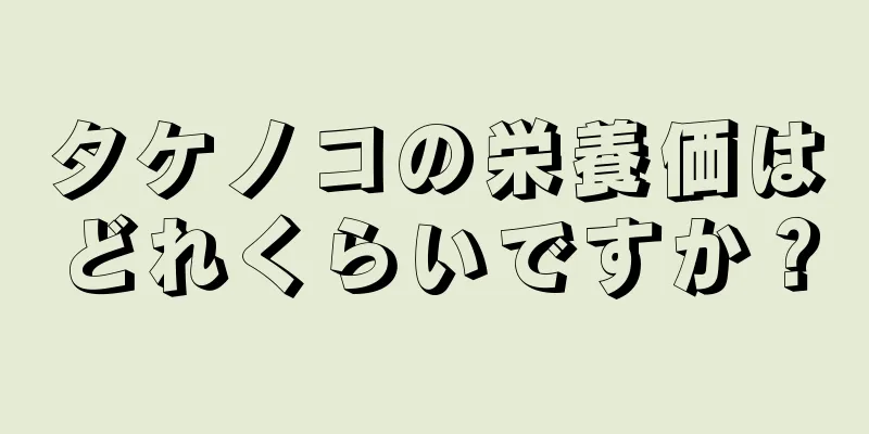 タケノコの栄養価はどれくらいですか？