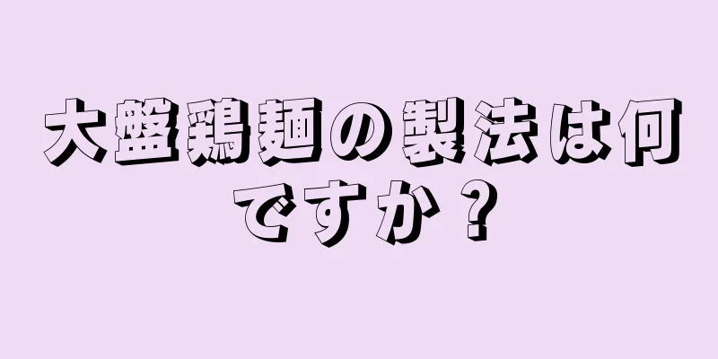 大盤鶏麺の製法は何ですか？