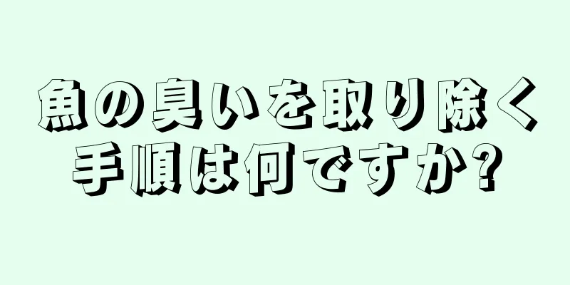 魚の臭いを取り除く手順は何ですか?