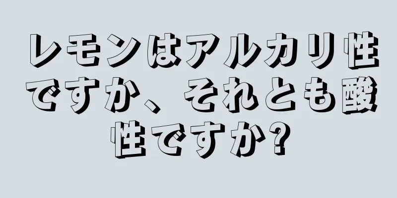 レモンはアルカリ性ですか、それとも酸性ですか?