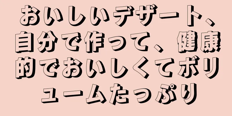 おいしいデザート、自分で作って、健康的でおいしくてボリュームたっぷり