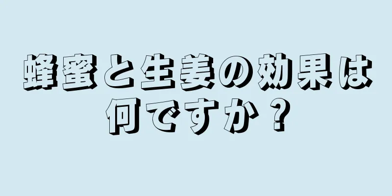 蜂蜜と生姜の効果は何ですか？