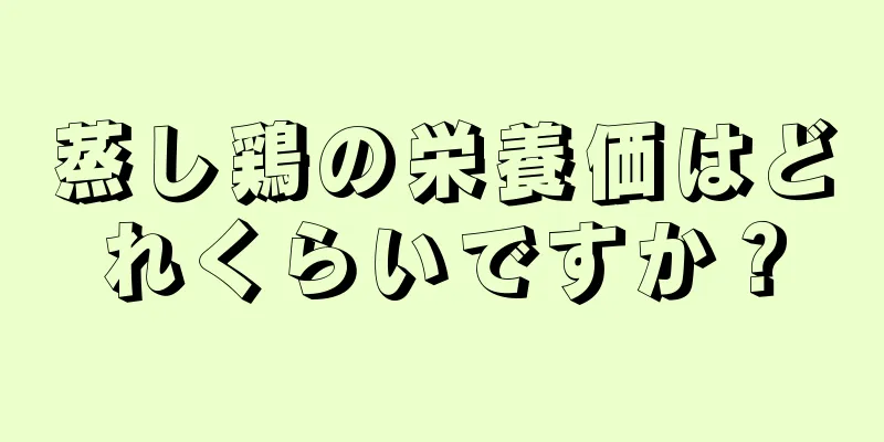 蒸し鶏の栄養価はどれくらいですか？