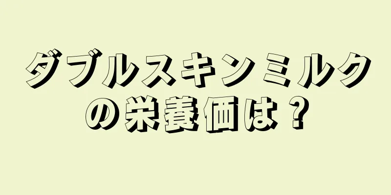 ダブルスキンミルクの栄養価は？