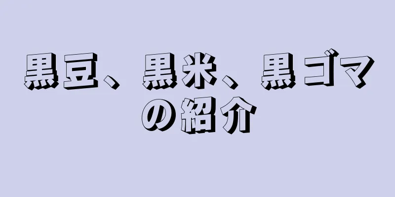 黒豆、黒米、黒ゴマの紹介