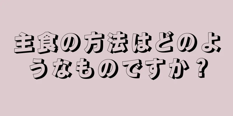 主食の方法はどのようなものですか？