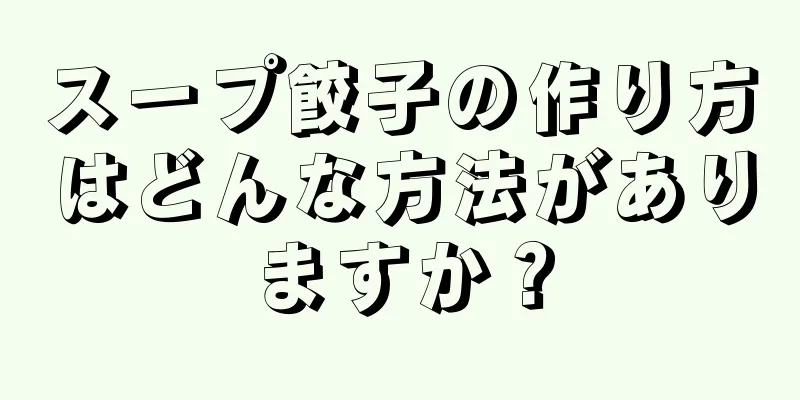 スープ餃子の作り方はどんな方法がありますか？