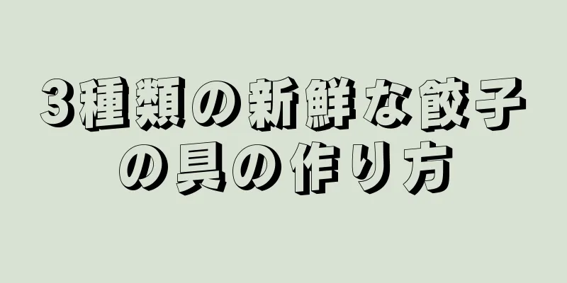 3種類の新鮮な餃子の具の作り方