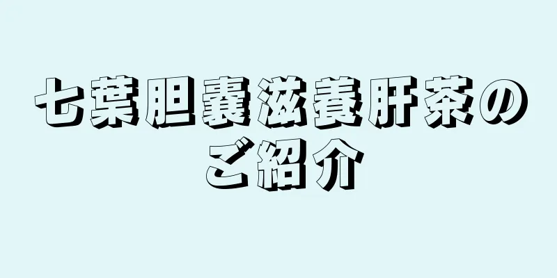 七葉胆嚢滋養肝茶のご紹介