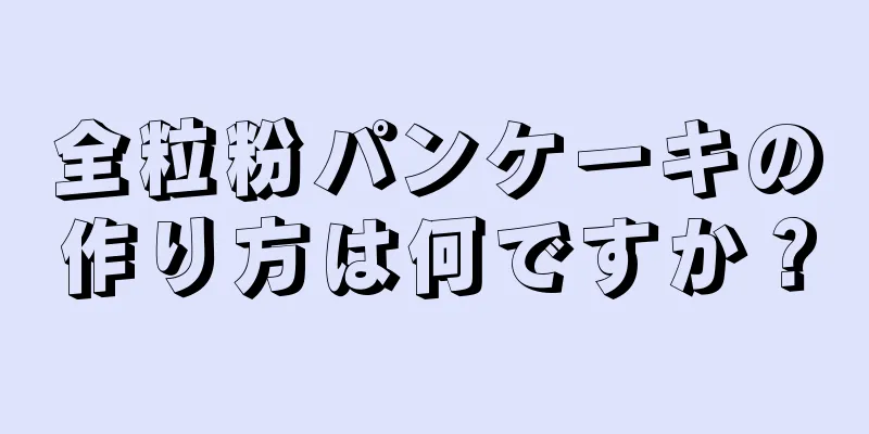 全粒粉パンケーキの作り方は何ですか？