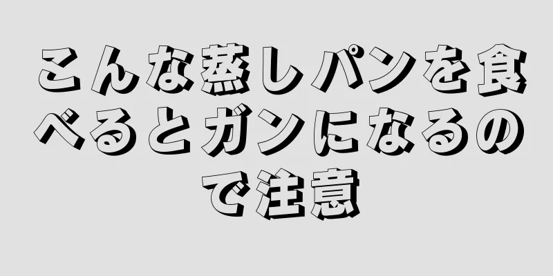 こんな蒸しパンを食べるとガンになるので注意