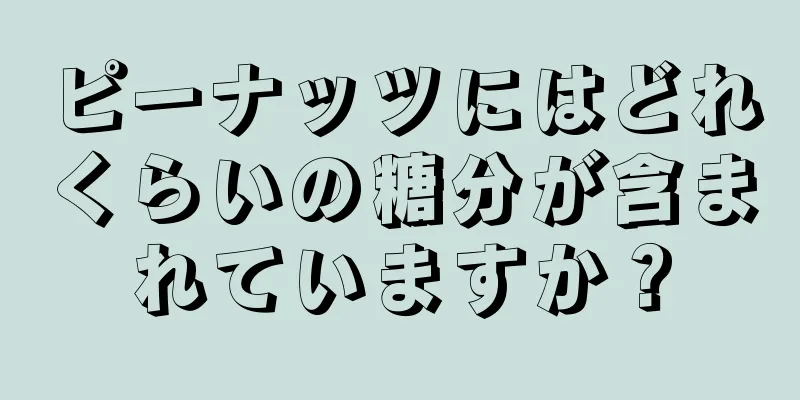 ピーナッツにはどれくらいの糖分が含まれていますか？