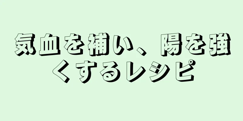 気血を補い、陽を強くするレシピ