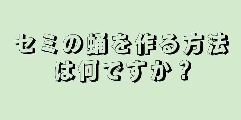 セミの蛹を作る方法は何ですか？