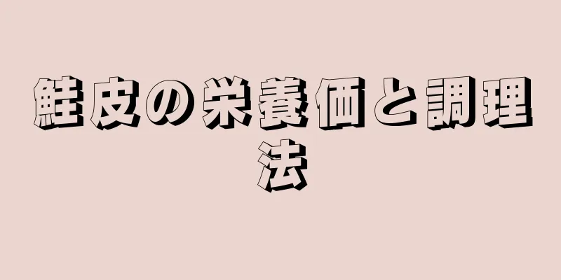 鮭皮の栄養価と調理法