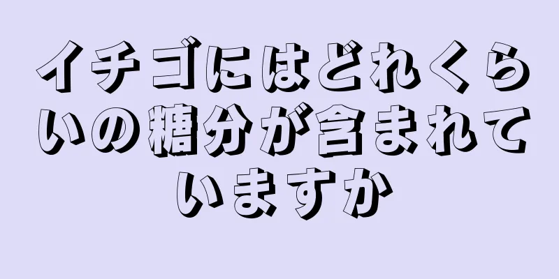 イチゴにはどれくらいの糖分が含まれていますか