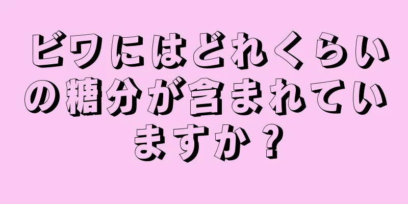 ビワにはどれくらいの糖分が含まれていますか？