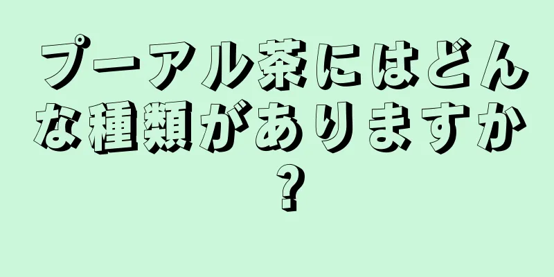 プーアル茶にはどんな種類がありますか？