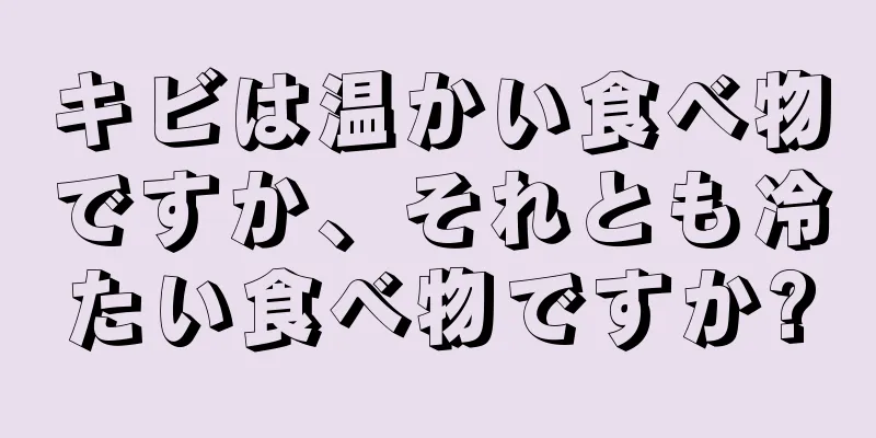 キビは温かい食べ物ですか、それとも冷たい食べ物ですか?