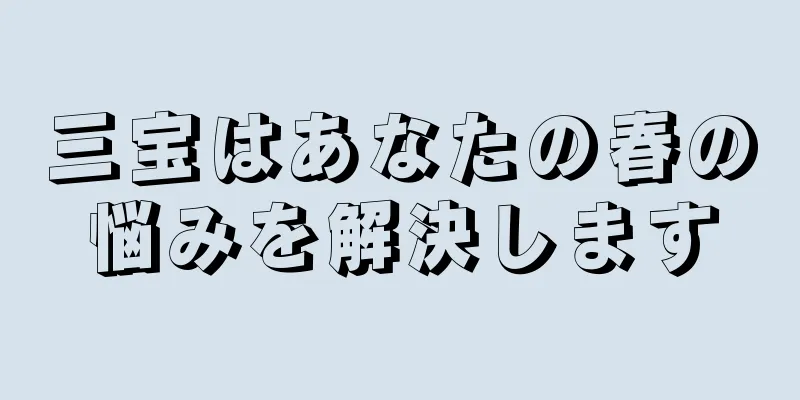 三宝はあなたの春の悩みを解決します