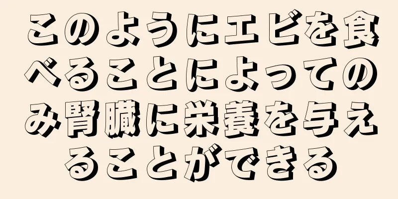 このようにエビを食べることによってのみ腎臓に栄養を与えることができる