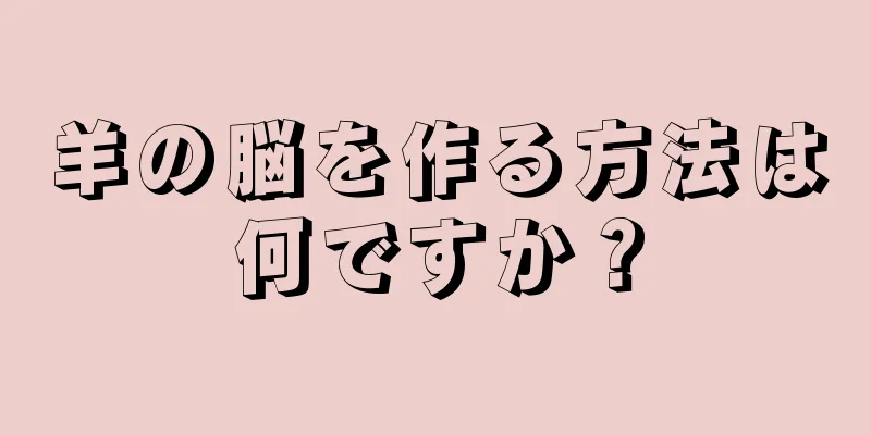 羊の脳を作る方法は何ですか？