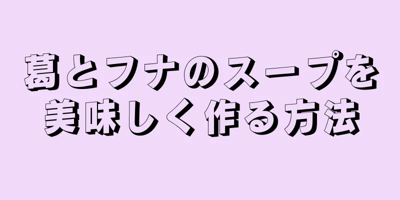 葛とフナのスープを美味しく作る方法