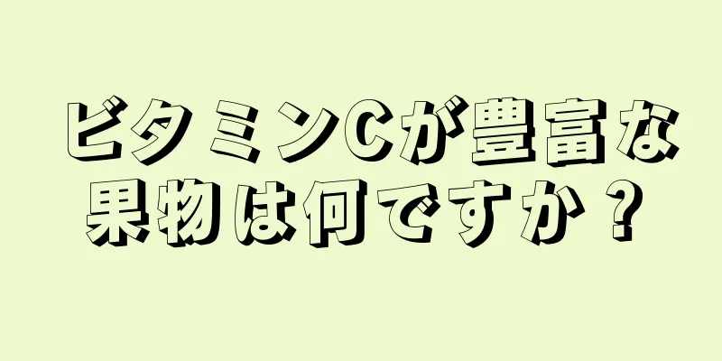 ビタミンCが豊富な果物は何ですか？