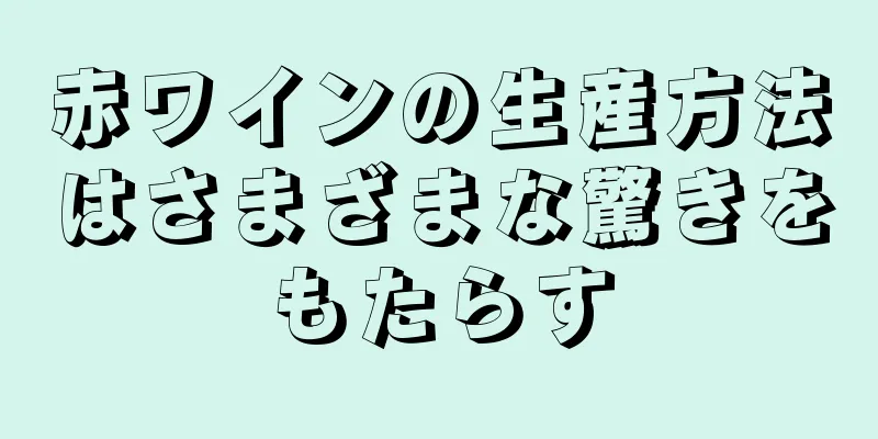 赤ワインの生産方法はさまざまな驚きをもたらす