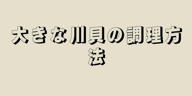 大きな川貝の調理方法