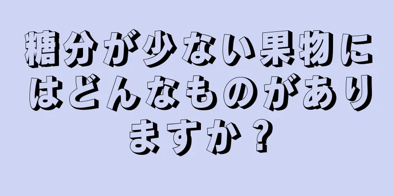 糖分が少ない果物にはどんなものがありますか？