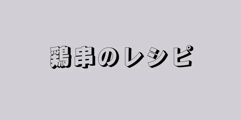 鶏串のレシピ