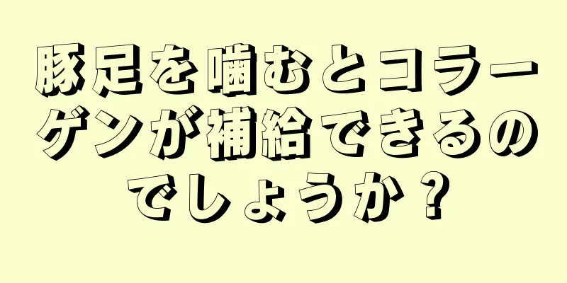 豚足を噛むとコラーゲンが補給できるのでしょうか？