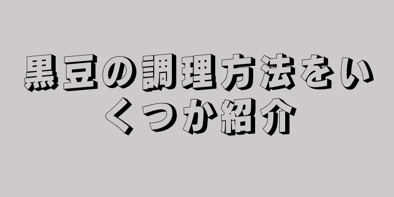 黒豆の調理方法をいくつか紹介