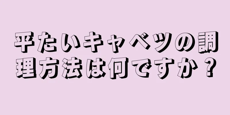 平たいキャベツの調理方法は何ですか？