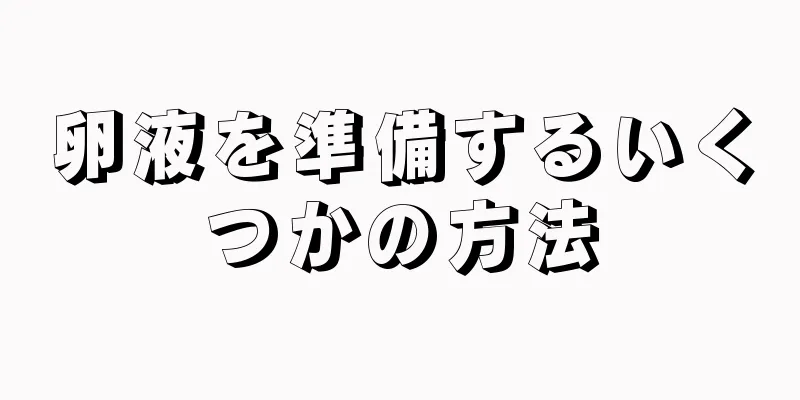 卵液を準備するいくつかの方法